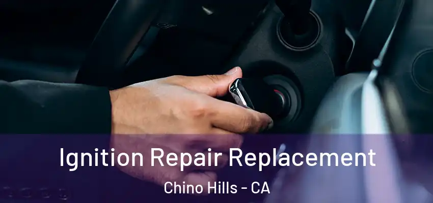  Ignition Repair Replacement Chino Hills - CA